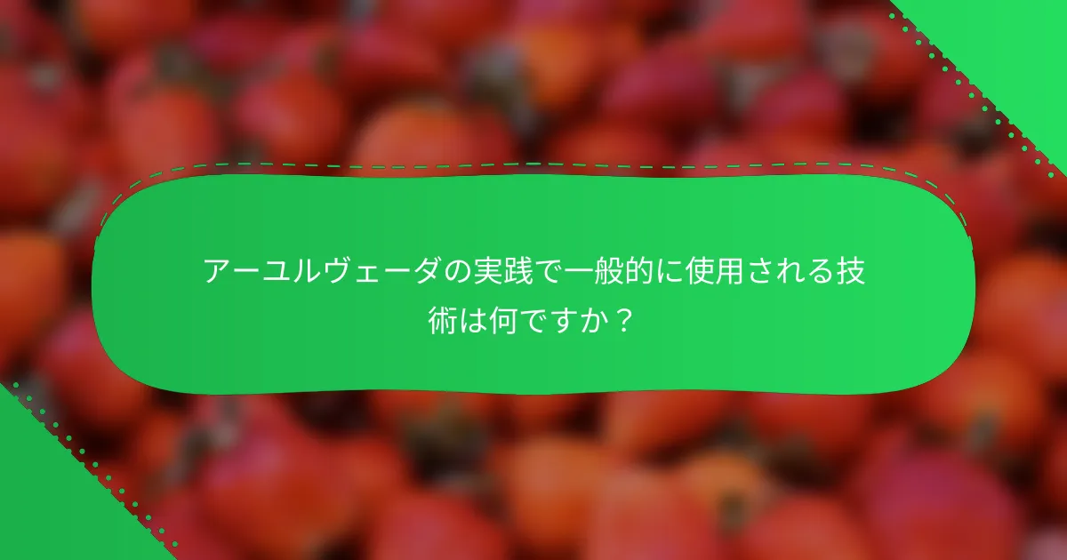 アーユルヴェーダの実践で一般的に使用される技術は何ですか？
