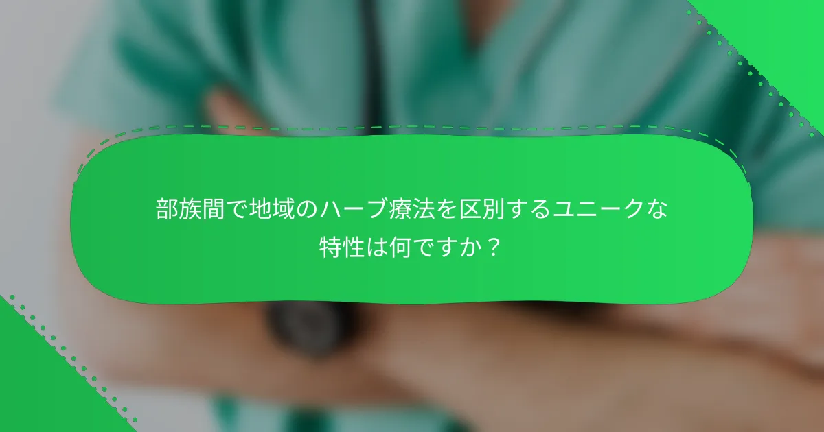 部族間で地域のハーブ療法を区別するユニークな特性は何ですか？