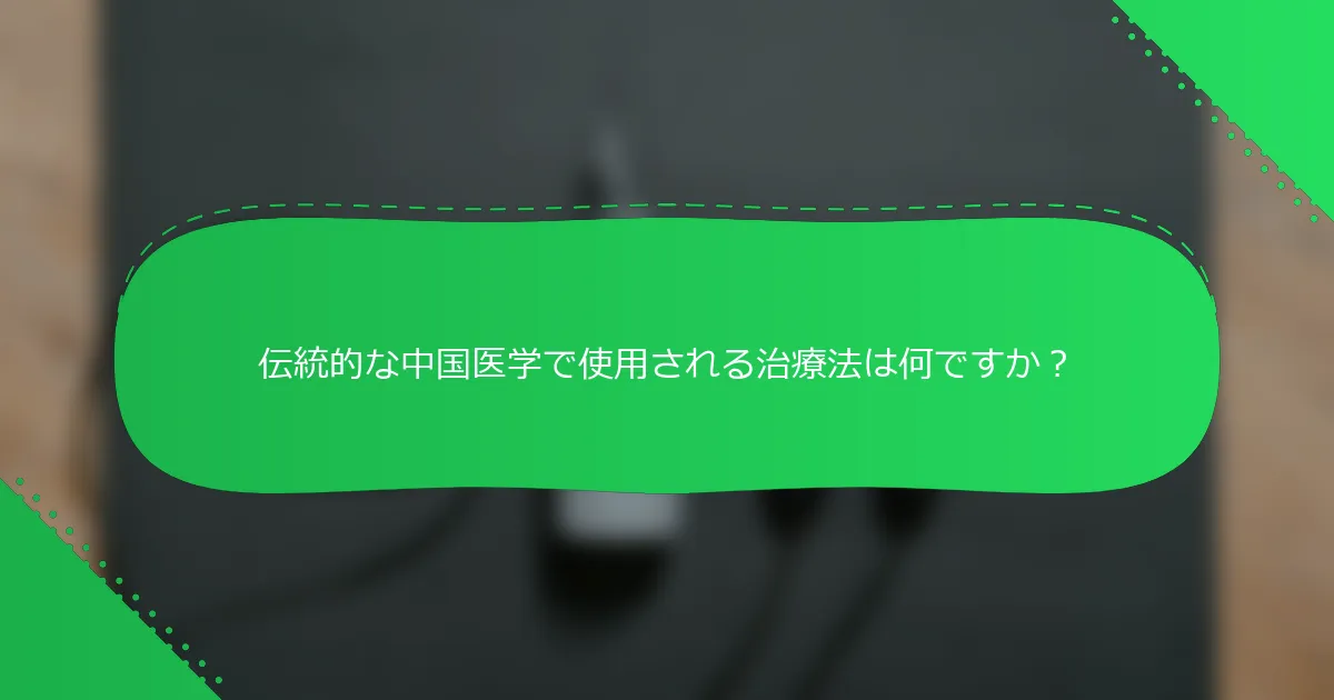 伝統的な中国医学で使用される治療法は何ですか？