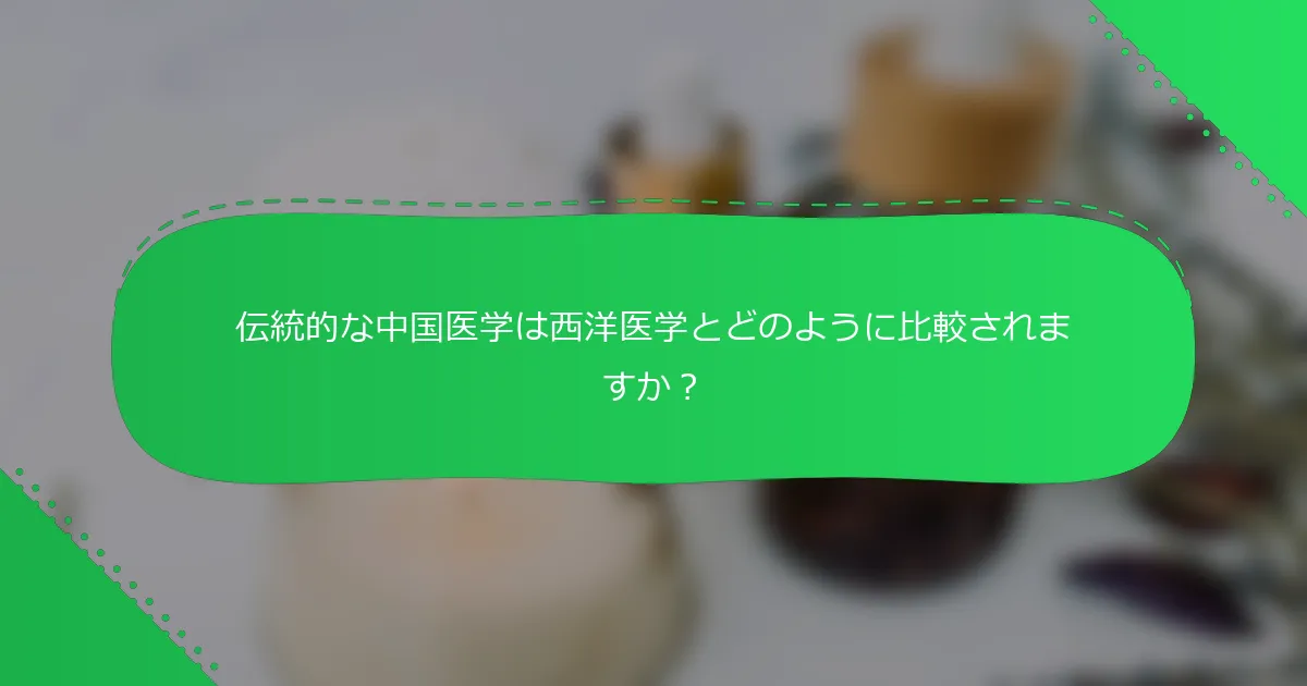 伝統的な中国医学は西洋医学とどのように比較されますか？