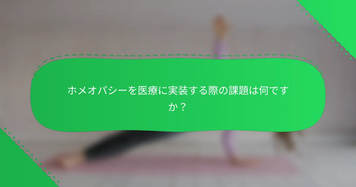 ホメオパシーを医療に実装する際の課題は何ですか？
