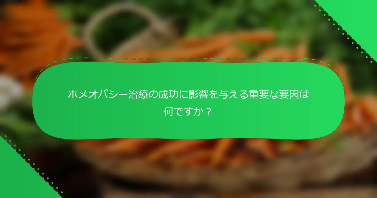 ホメオパシー治療の成功に影響を与える重要な要因は何ですか？