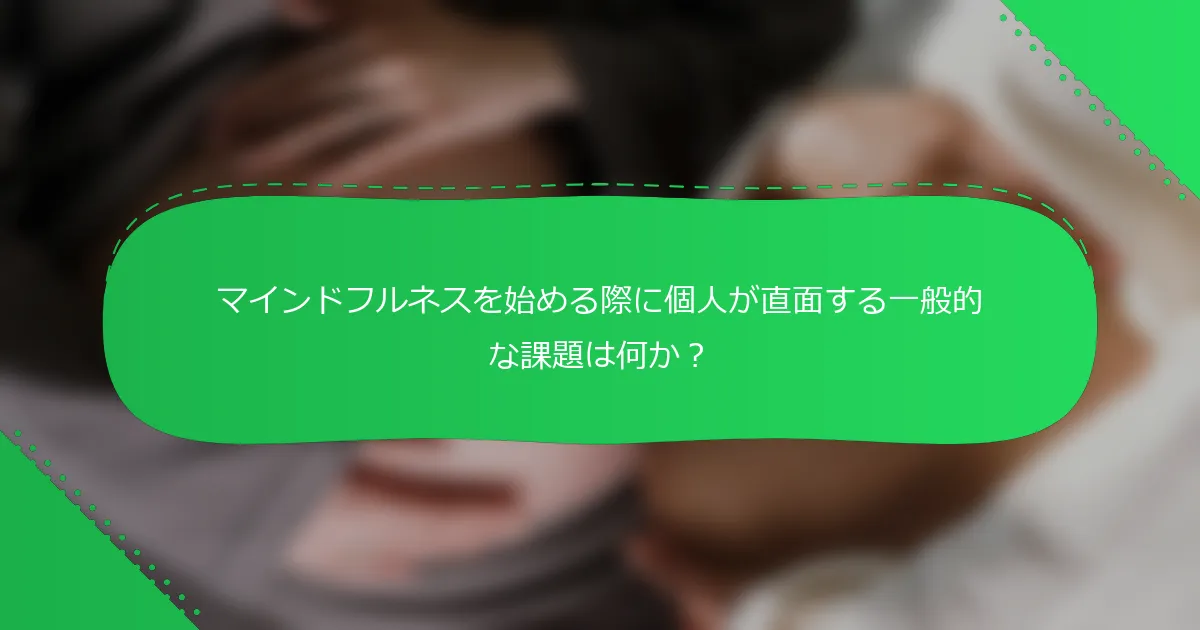 マインドフルネスを始める際に個人が直面する一般的な課題は何か？