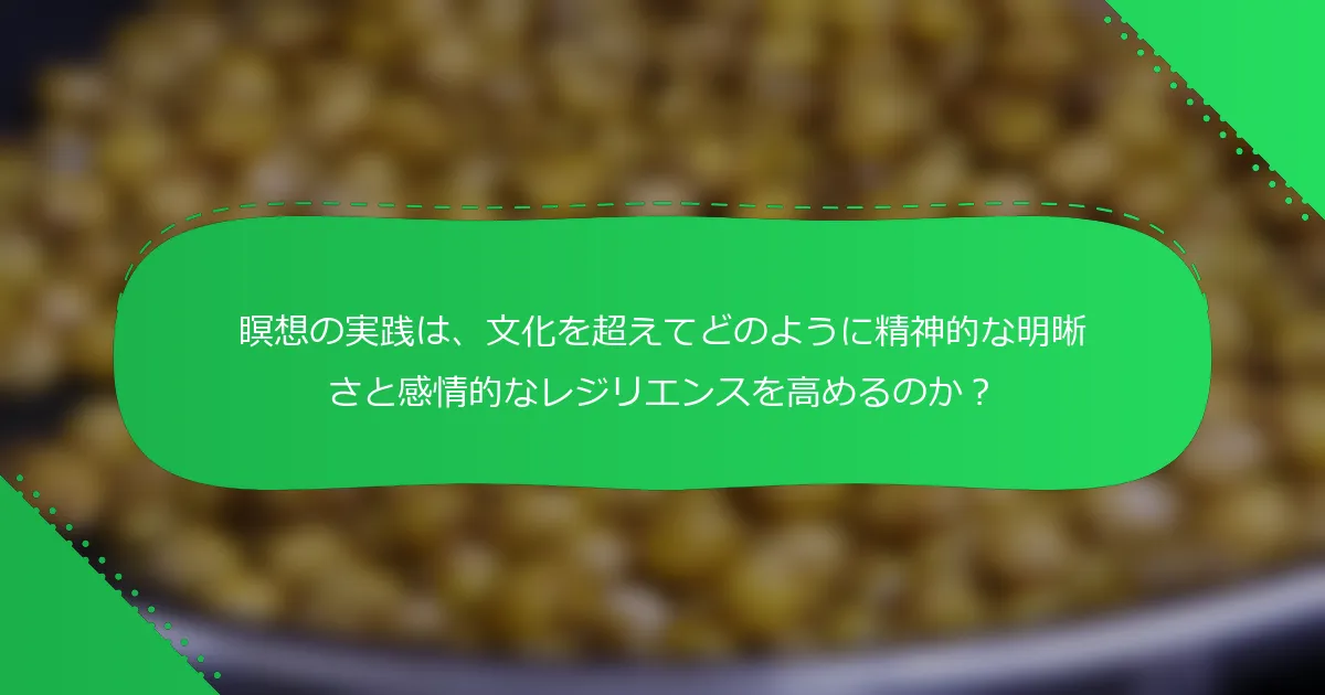 瞑想の実践は、文化を超えてどのように精神的な明晰さと感情的なレジリエンスを高めるのか？