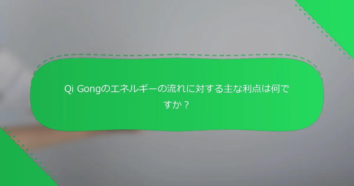 Qi Gongのエネルギーの流れに対する主な利点は何ですか？