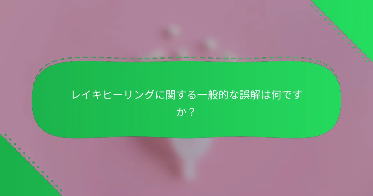 レイキヒーリングに関する一般的な誤解は何ですか？