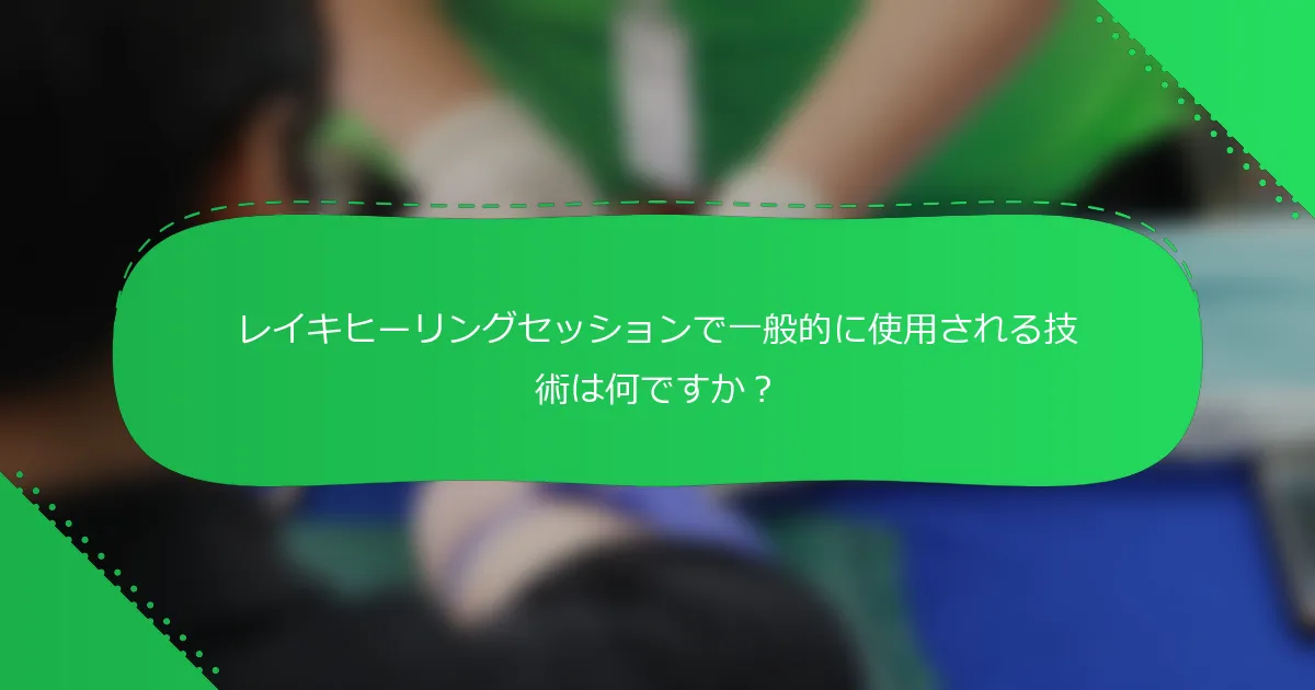 レイキヒーリングセッションで一般的に使用される技術は何ですか？