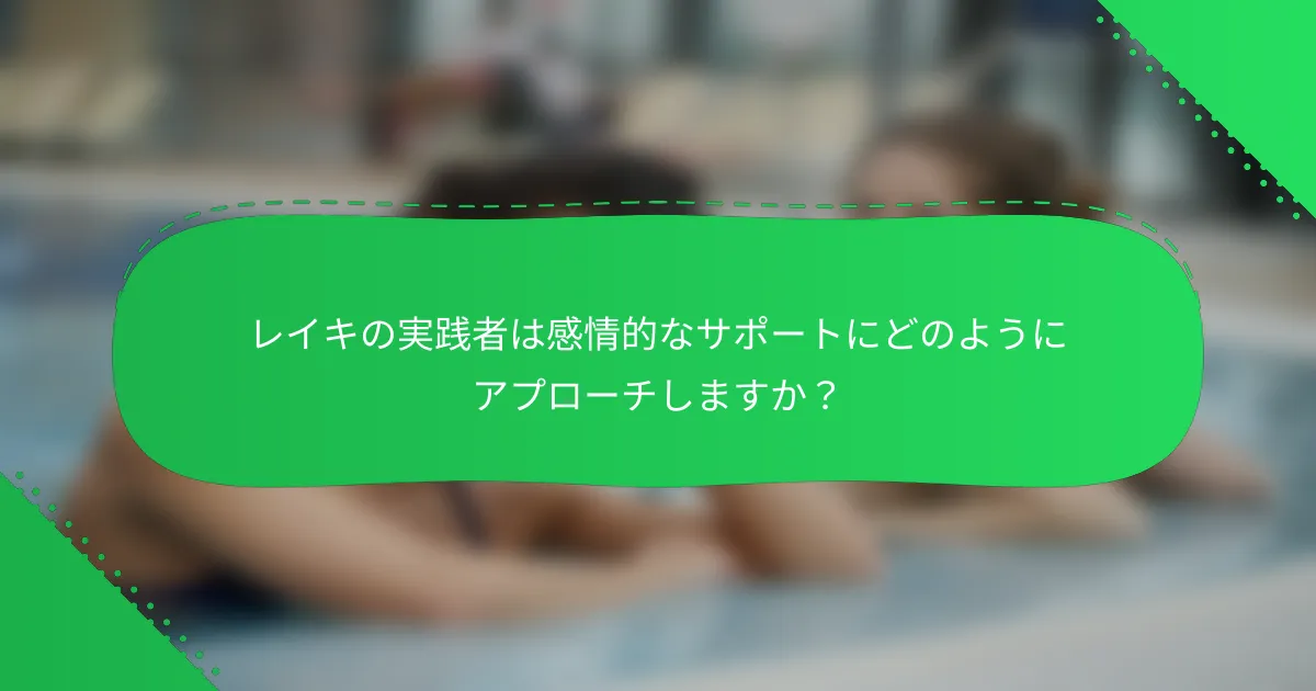 レイキの実践者は感情的なサポートにどのようにアプローチしますか？