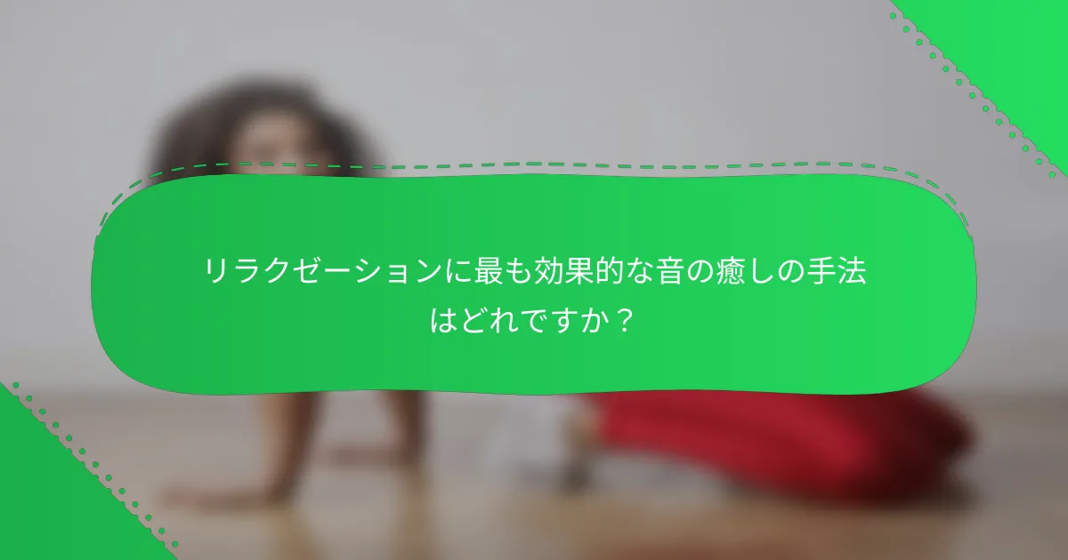 リラクゼーションに最も効果的な音の癒しの手法はどれですか？