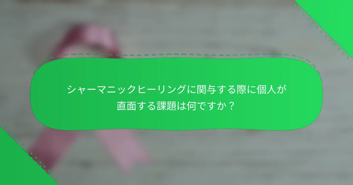 シャーマニックヒーリングに関与する際に個人が直面する課題は何ですか？