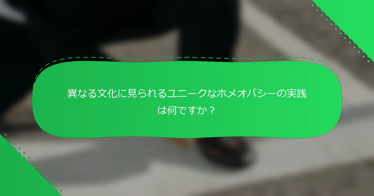 異なる文化に見られるユニークなホメオパシーの実践は何ですか？