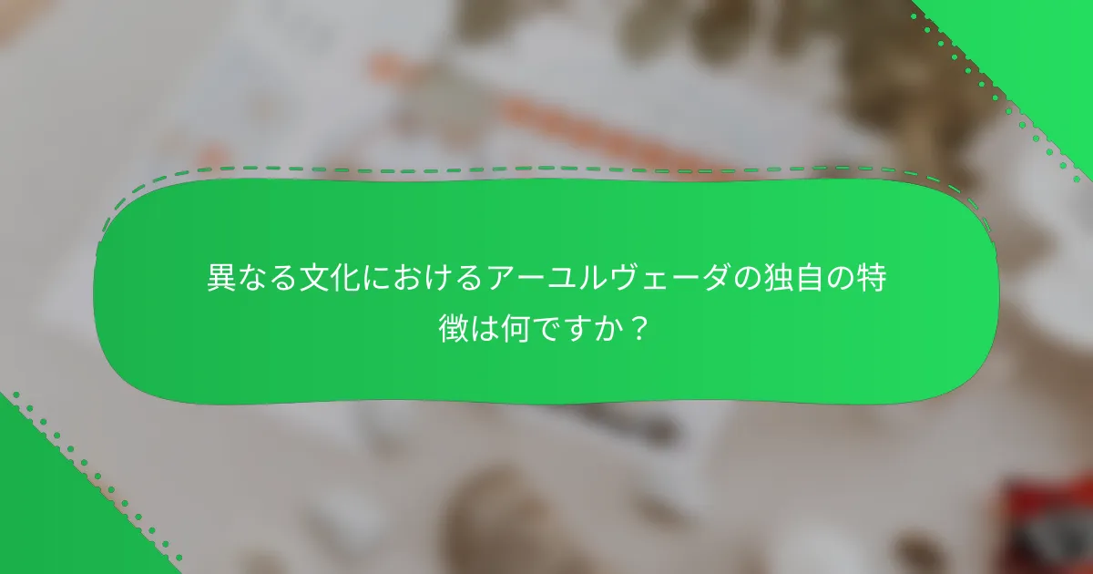 異なる文化におけるアーユルヴェーダの独自の特徴は何ですか？