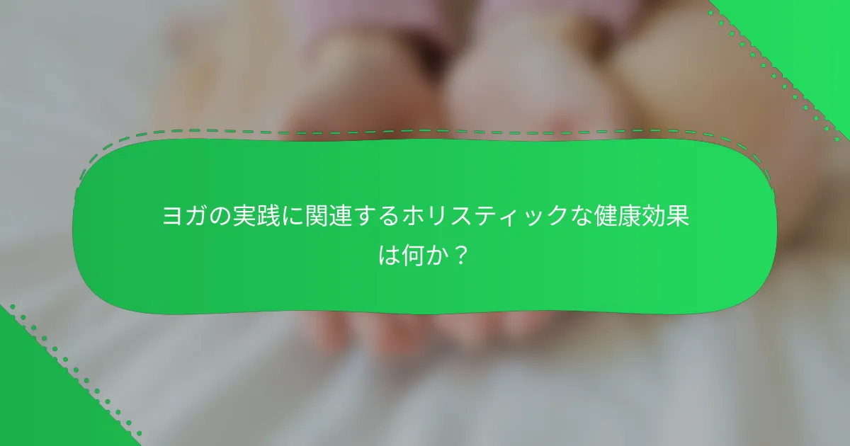 ヨガの実践に関連するホリスティックな健康効果は何か？