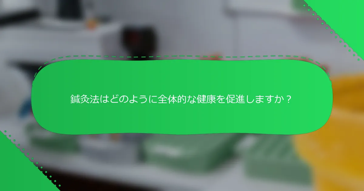 鍼灸法はどのように全体的な健康を促進しますか？