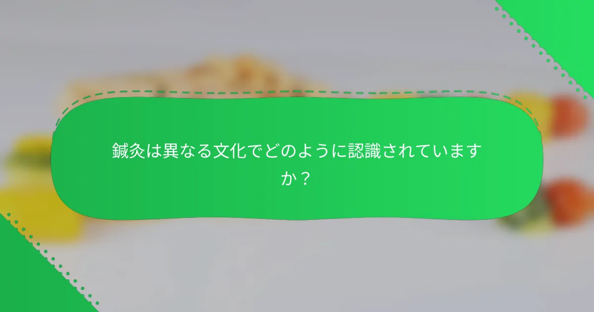 鍼灸は異なる文化でどのように認識されていますか？