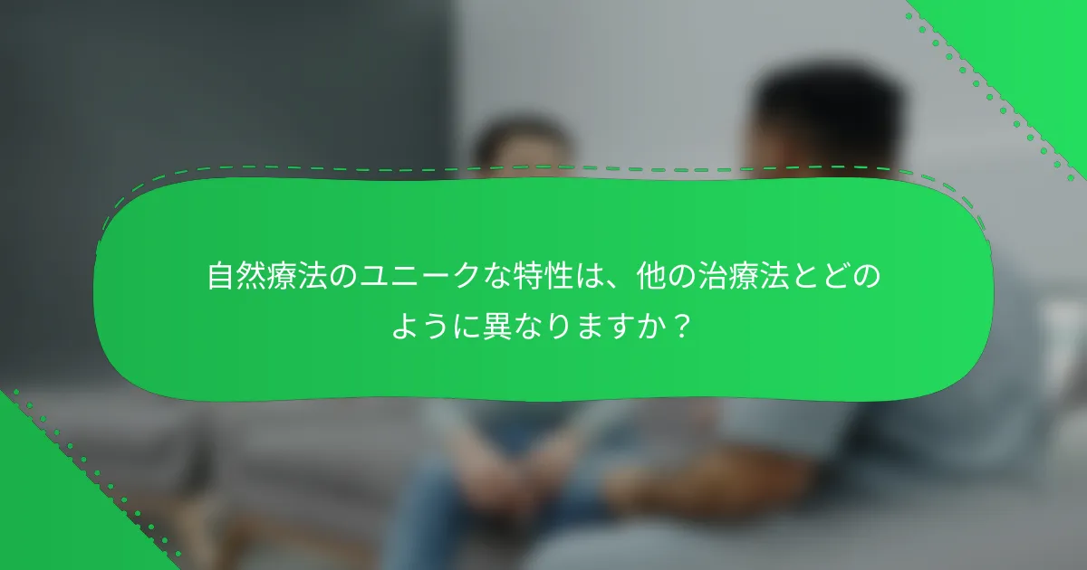 自然療法のユニークな特性は、他の治療法とどのように異なりますか？